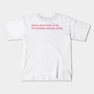 Please Don't Honk At Me, I'm Probably Already Crying, Funny bumper Kids T-Shirt